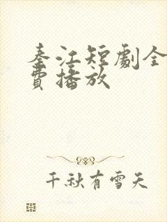 秦江短剧全集免费播放