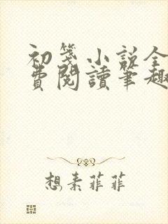 初笺小说全文免费阅读笔趣阁