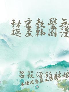 秘密教学无删减遮羞韩国漫画
