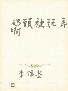 奶头被玩弄好爽啊