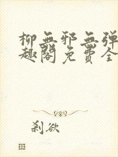 柳无邪无弹窗笔趣阁免费全文