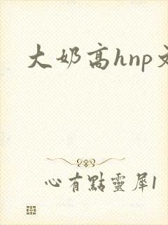 大奶高hnp文