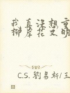 我真没想重生啊柳岸花又明完结版