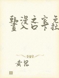 韩漫之家免费漫画入口下拉 韩漫之家免费漫画入口下拉