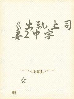 《出轨上司的人妻2中字