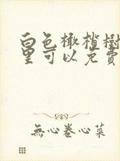 白色橄榄树在哪里可以免费看 白色橄榄树在哪里可以免费看