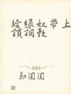 给绿奴带上贞洁锁调教