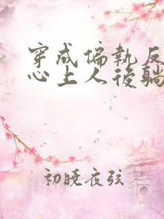穿成偏执反派的心上人后躺平