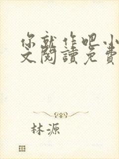 你就作吧小说全文阅读免费无弹窗
