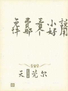 免费看小说的软件哪个好用