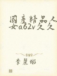 国产精品人妻熟女a62v久久