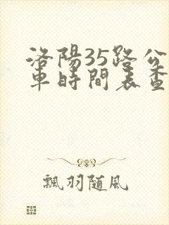 洛阳35路公交车时间表查询 洛阳35路公交车时间表查询