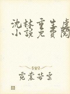 沈林重生虐全家小说免费阅读