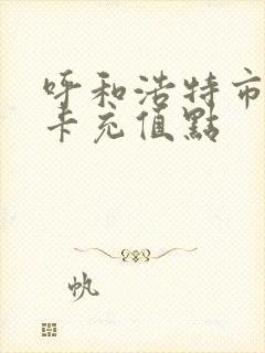 呼和浩特市公交卡充值点