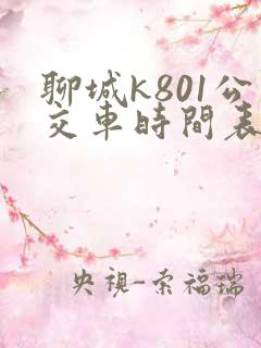 聊城k801公交车时间表 聊城k801公交车时间表