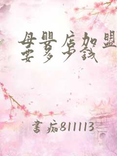 母婴店加盟品牌要多少钱