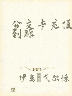 公交卡充值多久到账