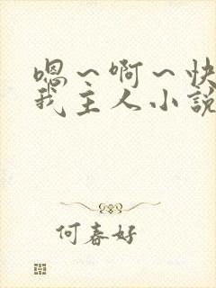嗯~啊~快点死我主人小说