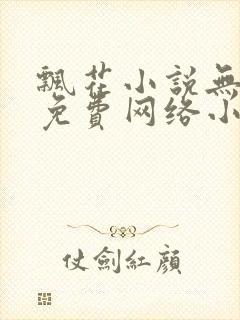 飘花小说无弹窗免费网络小说阅读