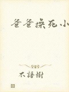 爸爸操死小母狗