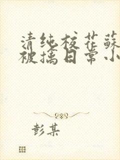清纯校花苏玉的被擒日常小说类似