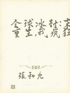 全球冰封:末世重生,我疯狂囤物资txt全本
