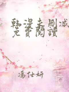 韩漫未删减软件免费阅读 韩漫未删减软件免费阅读