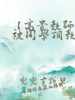 【高贵教师妈妈被同学调教成母狗 【高贵教师妈妈被同学调教成母狗