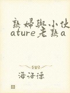熟妇与小伙子mature老熟a
