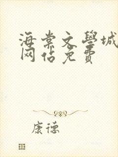 海棠文学城小说网站免费 海棠文学城小说网站免费