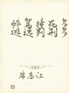 醉驾撞死多人后逃逸判刑多久