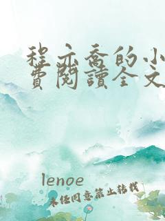 程亦乔的小说免费阅读全文无弹窗 程亦乔的小说免费阅读全文无弹窗