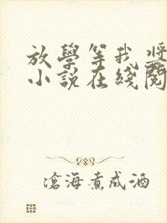 放学等我酱子贝小说在线阅读免费