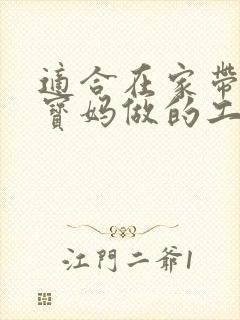 适合在家带娃的宝妈做的工作