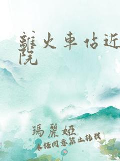 离火车站近的医院 离火车站近的医院