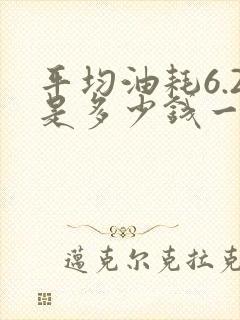 平均油耗6.2是多少钱一公里