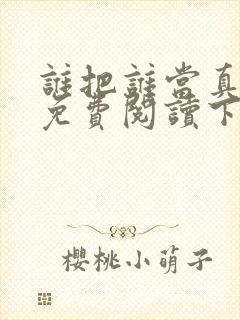 谁把谁当真漫画免费阅读下拉式六漫画