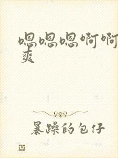 嗯嗯嗯啊啊啊啊爽 嗯嗯嗯啊啊啊啊爽