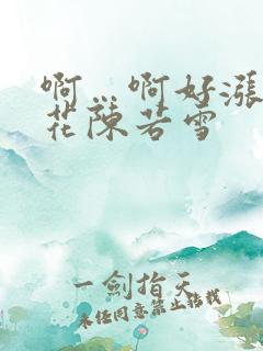 啊…啊好涨 校花陈若雪