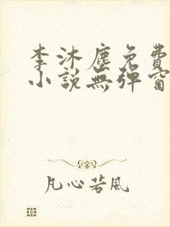 李沐尘免费阅读小说无弹窗最新