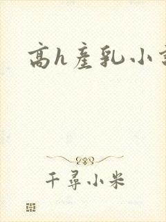 高h产乳小说
