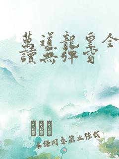 万道龙皇全文阅读无弹窗