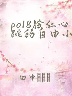 po18脸红心跳的自由小说阅读网