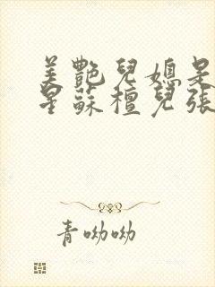 美艳儿媳是大明星苏檀儿张伟小说