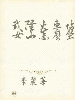 武隆火车站到仙女山怎么坐车