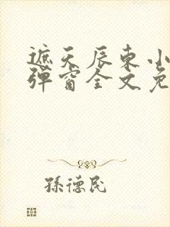 遮天辰东小说无弹窗全文免费阅读 遮天辰东小说无弹窗全文免费阅读