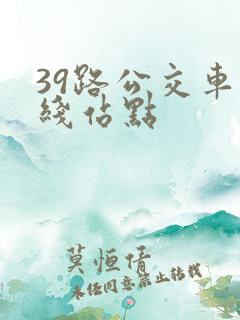 39路公交车路线站点 39路公交车路线站点
