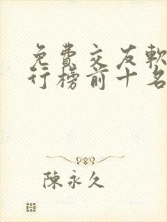 免费交友软件排行榜前十名 免费交友软件排行榜前十名