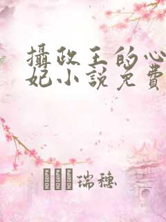 摄政王的心尖宠妃小说免费