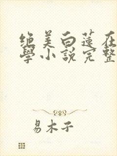 绝美白莲在线教学小说完整版txt